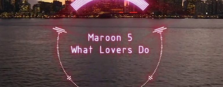 Maroon 5 What Lovers Do